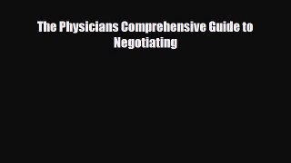 Download The Physicians Comprehensive Guide to Negotiating Read Online