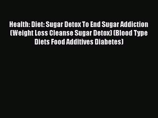 Read Health: Diet: Sugar Detox To End Sugar Addiction (Weight Loss Cleanse Sugar Detox) (Blood