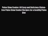 Read Paleo Slow Cooker: 60 Easy and Delicious Gluten-free Paleo Slow Cooker Recipes for a healthy