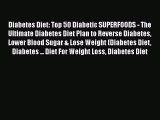 Read Diabetes Diet: Top 50 Diabetic SUPERFOODS - The Ultimate Diabetes Diet Plan to Reverse