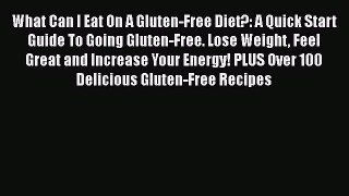 Download What Can I Eat On A Gluten-Free Diet?: A Quick Start Guide To Going Gluten-Free. Lose