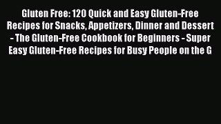 Read Gluten Free: 120 Quick and Easy Gluten-Free Recipes for Snacks Appetizers Dinner and Dessert