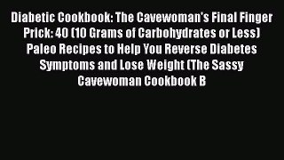 Read Diabetic Cookbook: The Cavewoman's Final Finger Prick: 40 (10 Grams of Carbohydrates or