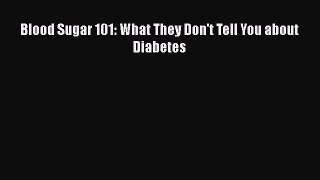 Read Blood Sugar 101: What They Don't Tell You about Diabetes Ebook Free