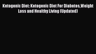 Read Ketogenic Diet: Ketogenic Diet For DiabetesWeight Loss and Healthy Living (Updated) Ebook