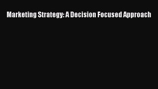 Read Marketing Strategy: A Decision Focused Approach Ebook Free
