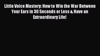 Read Little Voice Mastery: How to Win the War Between Your Ears in 30 Seconds or Less & Have