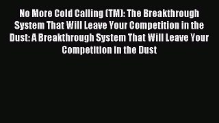 Read No More Cold Calling (TM): The Breakthrough System That Will Leave Your Competition in