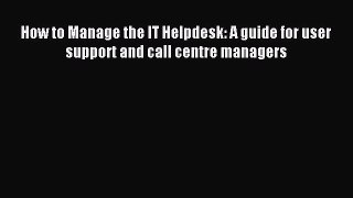 Read How to Manage the IT Helpdesk: A guide for user support and call centre managers Ebook
