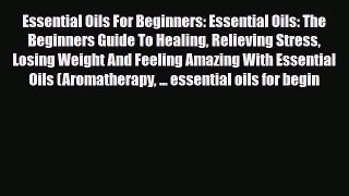 Read ‪Essential Oils For Beginners: Essential Oils: The Beginners Guide To Healing Relieving