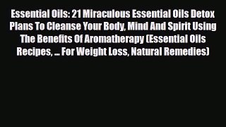 Read ‪Essential Oils: 21 Miraculous Essential Oils Detox Plans To Cleanse Your Body Mind And
