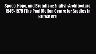 Read Space Hope and Brutalism: English Architecture 1945-1975 (The Paul Mellon Centre for Studies