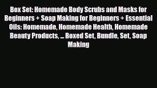 Read ‪Box Set: Homemade Body Scrubs and Masks for Beginners + Soap Making for Beginners + Essential‬
