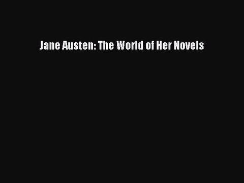 Read Jane Austen: The World of Her Novels Ebook Free