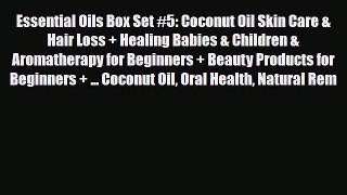 Read ‪Essential Oils Box Set #5: Coconut Oil Skin Care & Hair Loss + Healing Babies & Children