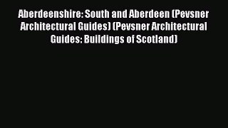 Read Aberdeenshire: South and Aberdeen (Pevsner Architectural Guides) (Pevsner Architectural