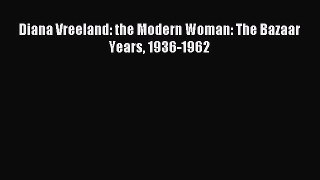 Read Diana Vreeland: the Modern Woman: The Bazaar Years 1936-1962 Ebook Free