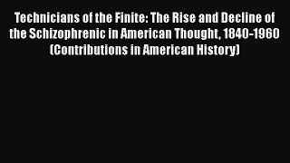 Read Technicians of the Finite: The Rise and Decline of the Schizophrenic in American Thought