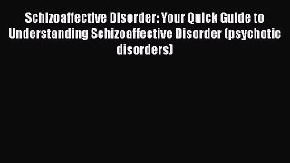 Read Schizoaffective Disorder: Your Quick Guide to Understanding Schizoaffective Disorder (psychotic