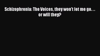 Read Schizophrenia: The Voices they won't let me go. . . or will they? Ebook Free