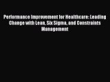 Read Performance Improvement for Healthcare: Leading Change with Lean Six Sigma and Constraints