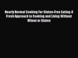 Read Nearly Normal Cooking For Gluten-Free Eating: A Fresh Approach to Cooking and Living Without