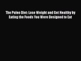 Read The Paleo Diet: Lose Weight and Get Healthy by Eating the Foods You Were Designed to Eat