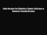 Read Cake Recipes For Diabetics: Simple Delicious & Diabetes Friendly Recipes PDF Online