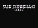 Read Fruit Recipes for Diabetics: Low Calories Low Cholesterol & Delicious Recipes for Maximum