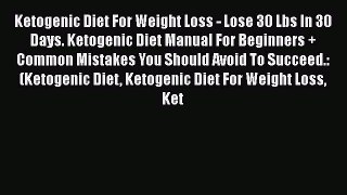 Read Ketogenic Diet For Weight Loss - Lose 30 Lbs In 30 Days. Ketogenic Diet Manual For Beginners