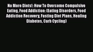 Read No More Diets!: How To Overcome Compulsive Eating Food Addiction: (Eating Disorders Food