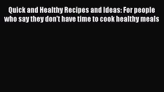 Read Quick and Healthy Recipes and Ideas: For people who say they don't have time to cook healthy