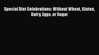 Read Special Diet Celebrations: Without Wheat Gluten Dairy Eggs or Sugar Ebook Free