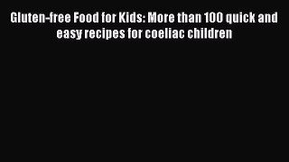 Download Gluten-free Food for Kids: More than 100 quick and easy recipes for coeliac children