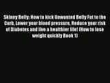 Read Skinny Belly: How to kick Unwanted Belly Fat to the Curb Lower your blood pressure Reduce