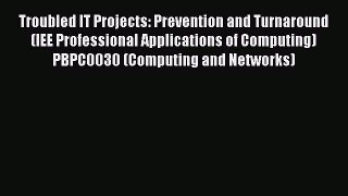 Read Troubled IT Projects: Prevention and Turnaround (IEE Professional Applications of Computing)PBPC0030