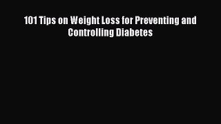 Read 101 Tips on Weight Loss for Preventing and Controlling Diabetes Ebook Free