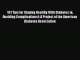 Read 101 Tips for Staying Healthy With Diabetes (& Avoiding Complications): A Project of the