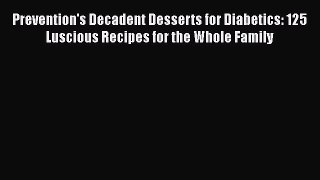 Read Prevention's Decadent Desserts for Diabetics: 125 Luscious Recipes for the Whole Family