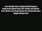 Download Lose Weight Faster Eating Healthy Vegan & Vegetarian Indian Food: (50% Vegan and Gluten-Free)