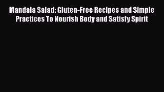 Read Mandala Salad: Gluten-Free Recipes and Simple Practices To Nourish Body and Satisfy Spirit