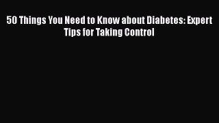 Download 50 Things You Need to Know about Diabetes: Expert Tips for Taking Control PDF Online