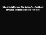 Read Wheat Belly Mexican: The Gluten-Free Cookbook for Tacos Tex-Mex and Fiesta Favorites Ebook