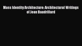 Read Mass Identity Architecture: Architectural Writings of Jean Baudrillard Ebook Free