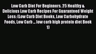Read Low Carb Diet For Beginners. 25 Healthy & Delicious Low Carb Recipes For Guaranteed Weight