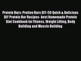 Download Protein Bars: Protien Bars DIY-50 Quick & Delicious DIY Protein Bar Recipes- best