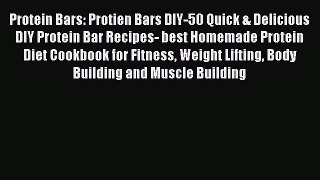 Download Protein Bars: Protien Bars DIY-50 Quick & Delicious DIY Protein Bar Recipes- best