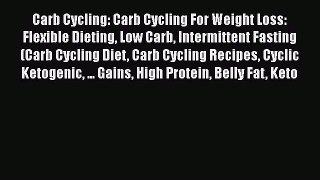 Read Carb Cycling: Carb Cycling For Weight Loss: Flexible Dieting Low Carb Intermittent Fasting