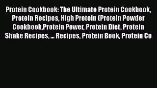 Read Protein Cookbook: The Ultimate Protein Cookbook Protein Recipes High Protein (Protein