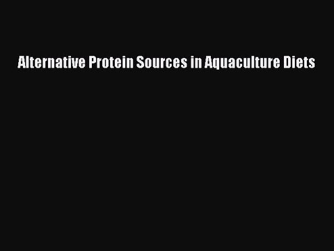 Download Alternative Protein Sources in Aquaculture Diets PDF Online